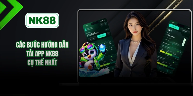 Các bước hướng dẫn tải app NK88 cụ thể nhất 