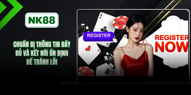 Chuẩn bị thông tin đầy đủ và kết nối ổn định để tránh lỗi