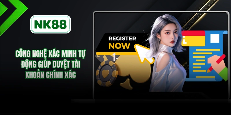 Công nghệ xác minh tự động giúp duyệt tài khoản chính xác