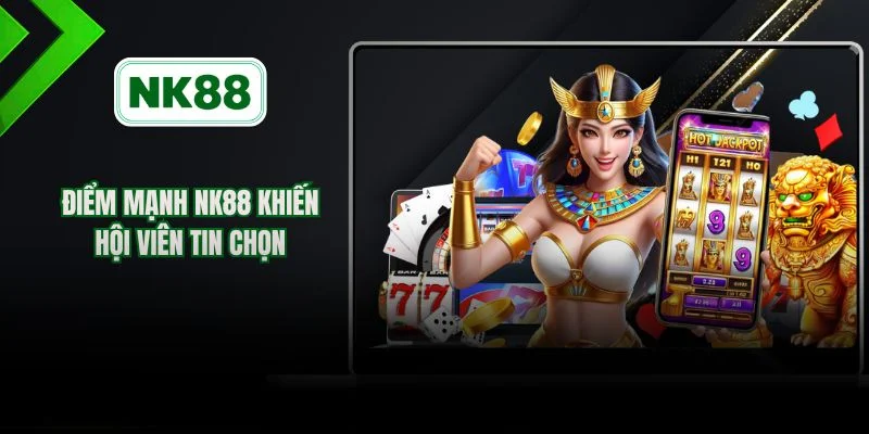 Điểm mạnh NK88 khiến hội viên tin chọn