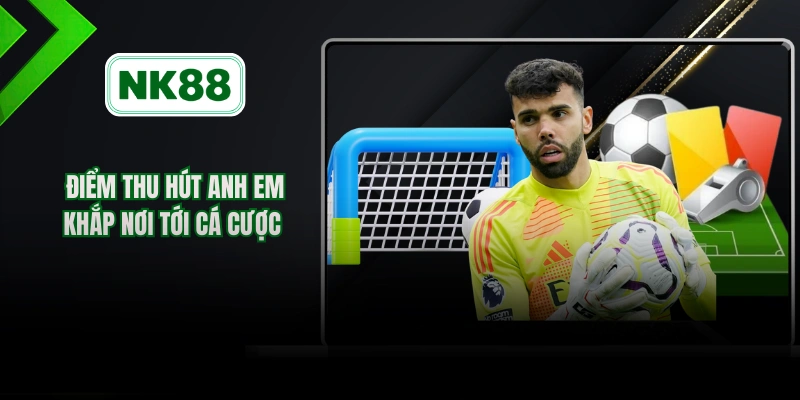 Điểm thu hút anh em khắp nơi tới cá cược 