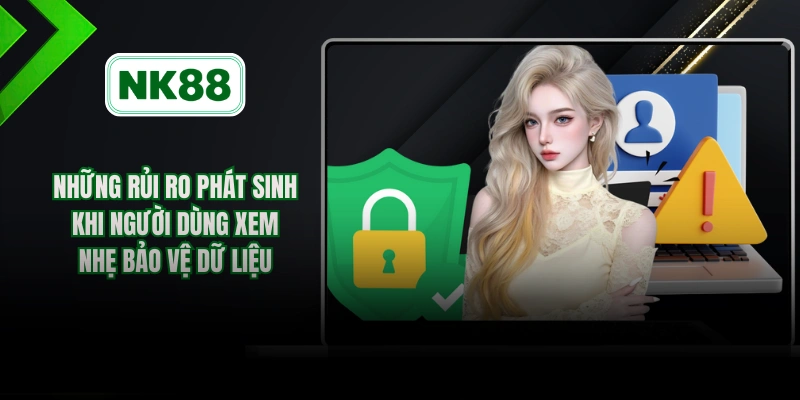 Những rủi ro phát sinh khi người dùng xem nhẹ bảo vệ dữ liệu