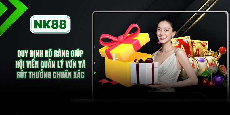 Quy định rõ ràng giúp hội viên quản lý vốn và rút thưởng chuẩn xác