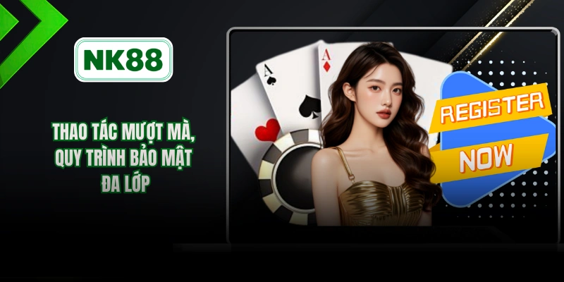 Thao tác mượt mà, quy trình bảo mật đa lớp